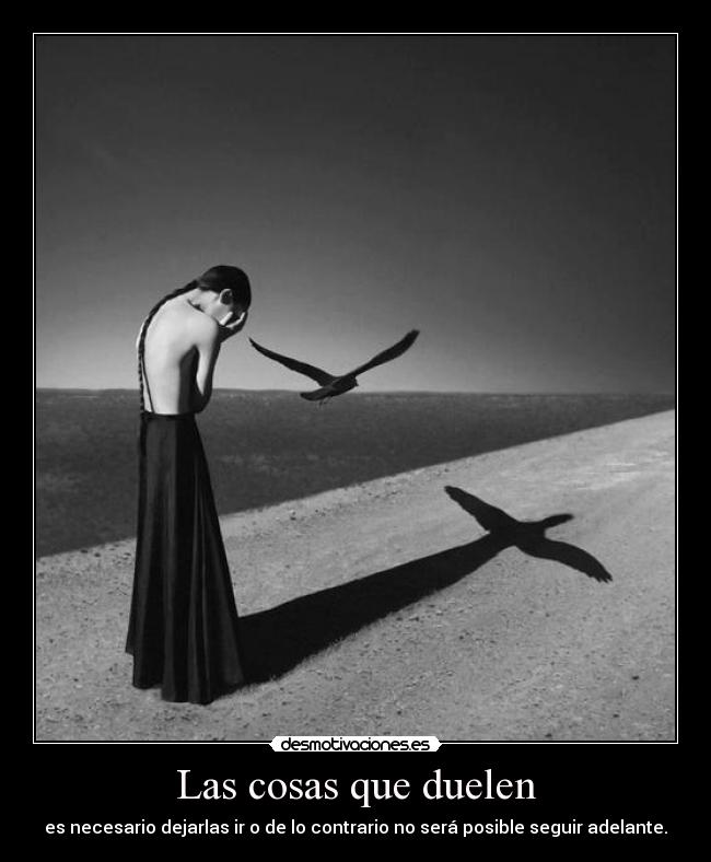 Las cosas que duelen - es necesario dejarlas ir o de lo contrario no será posible seguir adelante.