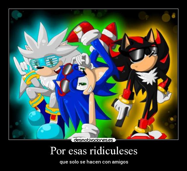 Por esas ridiculeses - que solo se hacen con amigos