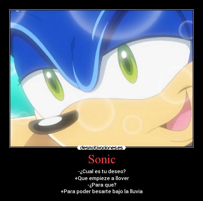 Sonic - -¿Cual es tu deseo?
+Que empieze a llover
-¿Para que?
+Para poder besarte bajo la lluvia