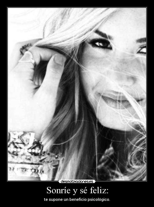 Sonríe y sé feliz: - te supone un beneficio psicológico.