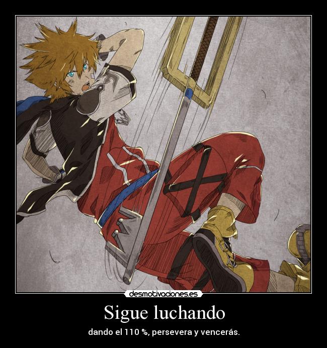 Sigue luchando - dando el 110 %, persevera y vencerás.