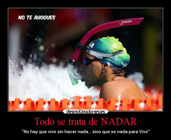 Todo se trata de NADAR - No hay que vivir sin hacer nada... sino que se nada para Vivir