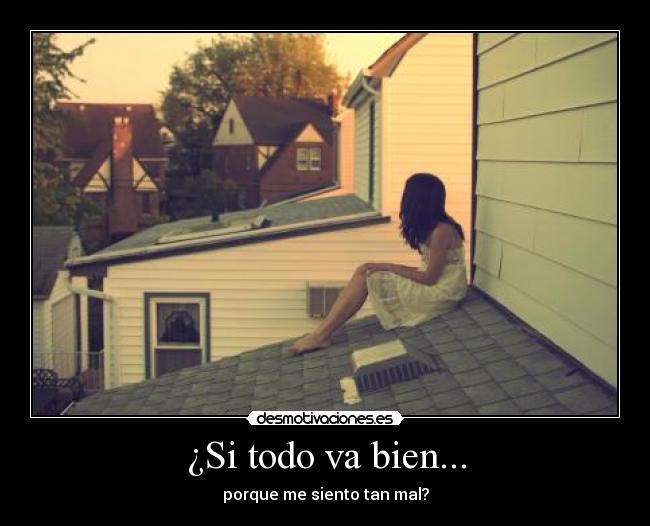 ¿Si todo va bien... - porque me siento tan mal?