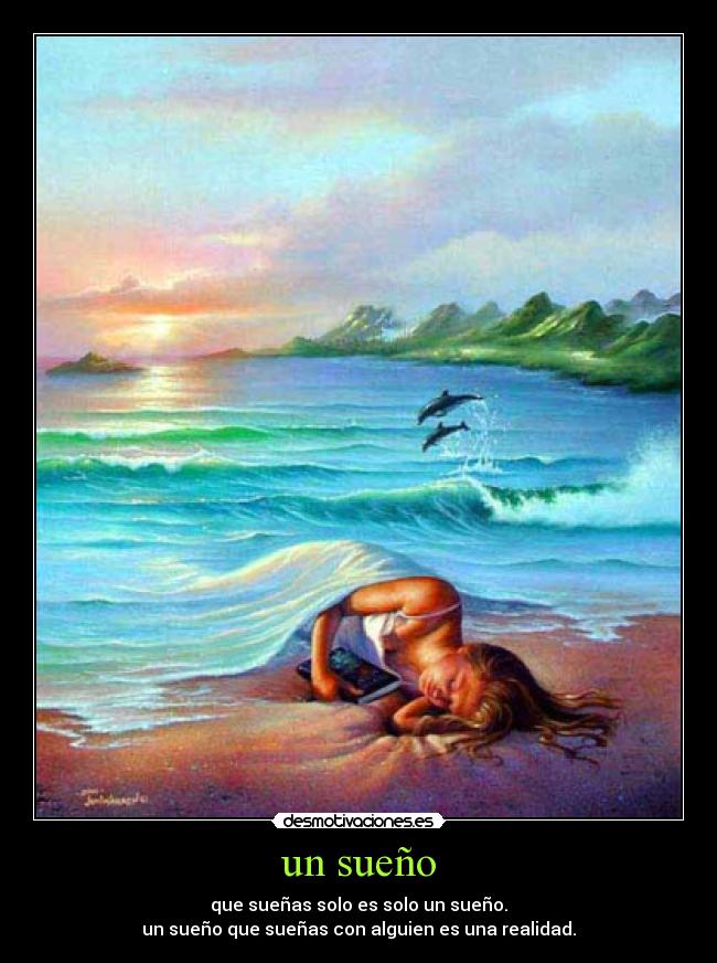un sueño - que sueñas solo es solo un sueño.
un sueño que sueñas con alguien es una realidad.