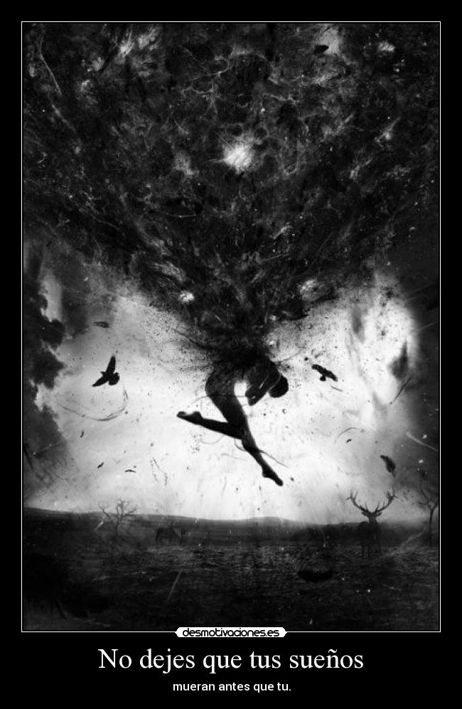 No dejes que tus sueños - mueran antes que tu.