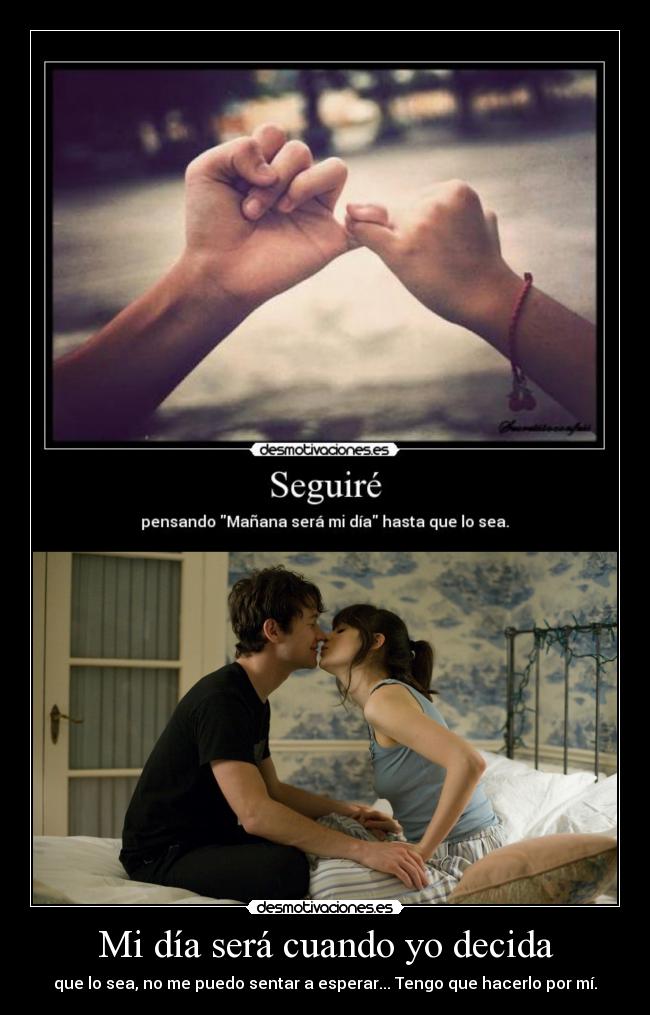 Mi día será cuando yo decida - que lo sea, no me puedo sentar a esperar... Tengo que hacerlo por mí.