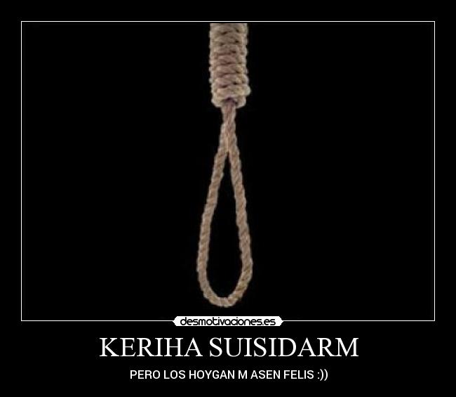 KERIHA SUISIDARM - PERO LOS HOYGAN M ASEN FELIS :))