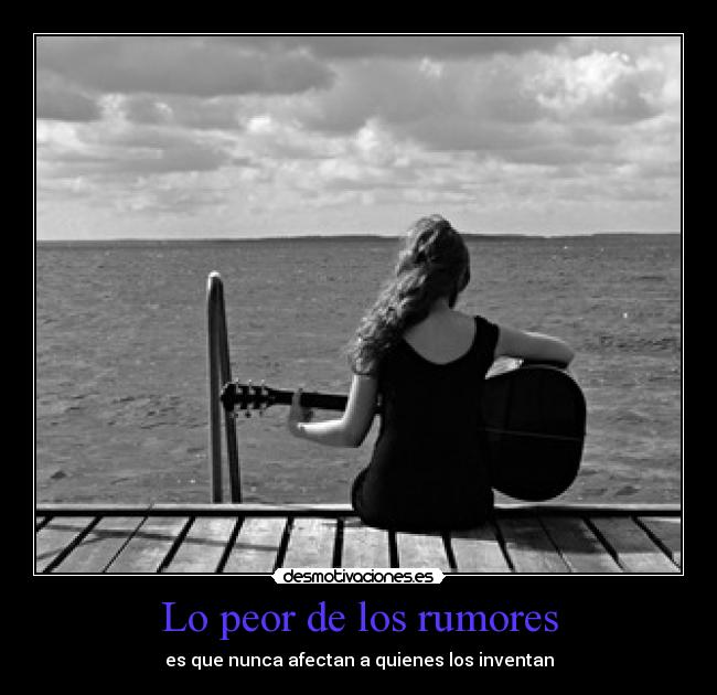 Lo peor de los rumores - es que nunca afectan a quienes los inventan