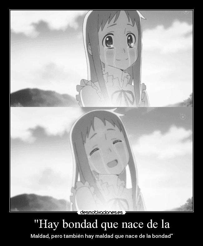 Hay bondad que nace de la - Maldad, pero también hay maldad que nace de la bondad