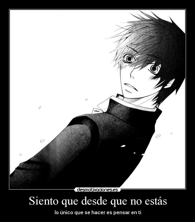 Siento que desde que no estás - lo único que se hacer es pensar en ti