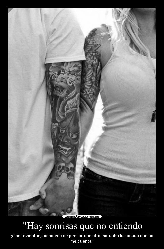 Hay sonrisas que no entiendo - y me revientan, como eso de pensar que otro escucha las cosas que no me cuenta.