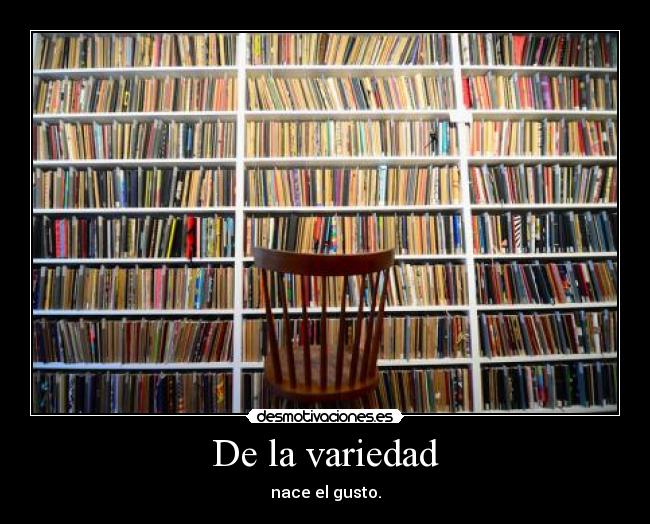 De la variedad - nace el gusto.