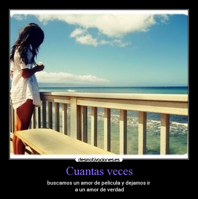Cuantas veces - buscamos un amor de película y dejamos ir
a un amor de verdad
