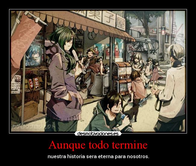 Aunque todo termine - nuestra historia sera eterna para nosotros.