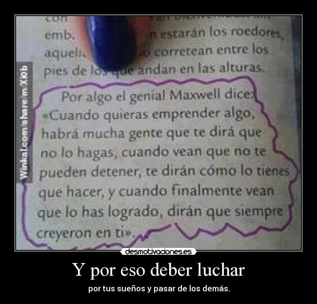 Y por eso deber luchar - por tus sueños y pasar de los demás.
