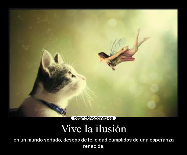 Vive la ilusión - en un mundo soñado, deseos de felicidad cumplidos de una esperanza renacida.