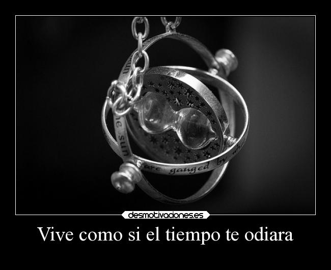 Vive como si el tiempo te odiara -