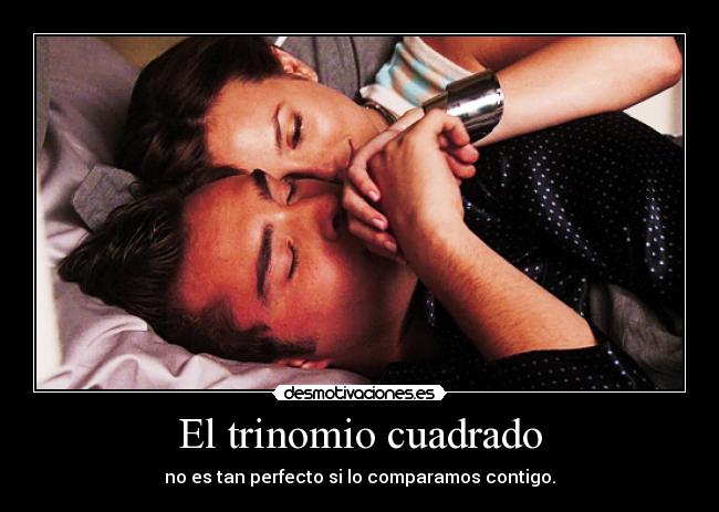 El trinomio cuadrado - no es tan perfecto si lo comparamos contigo.