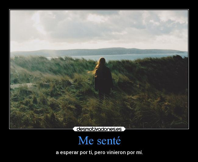 Me senté - a esperar por ti, pero vinieron por mí.