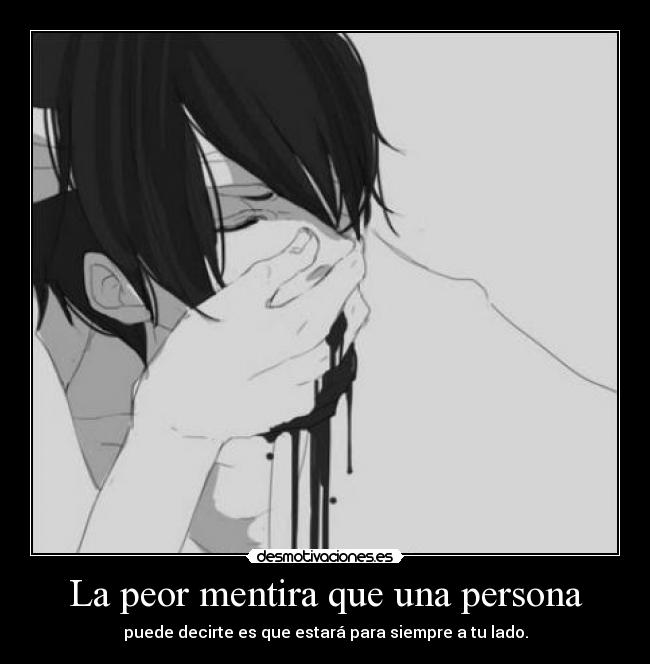 La peor mentira que una persona - puede decirte es que estará para siempre a tu lado.