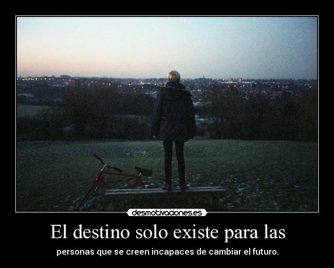 El destino solo existe para las - 