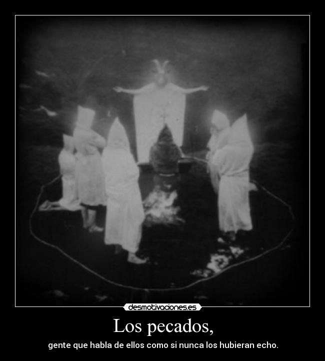 Los pecados, - gente que habla de ellos como si nunca los hubieran echo.