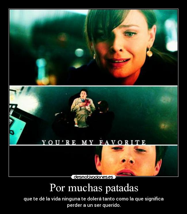 Por muchas patadas - que te dé la vida ninguna te dolerá tanto como la que significa perder a un ser querido.