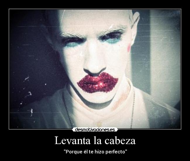 Levanta la cabeza - Porque él te hizo perfecto