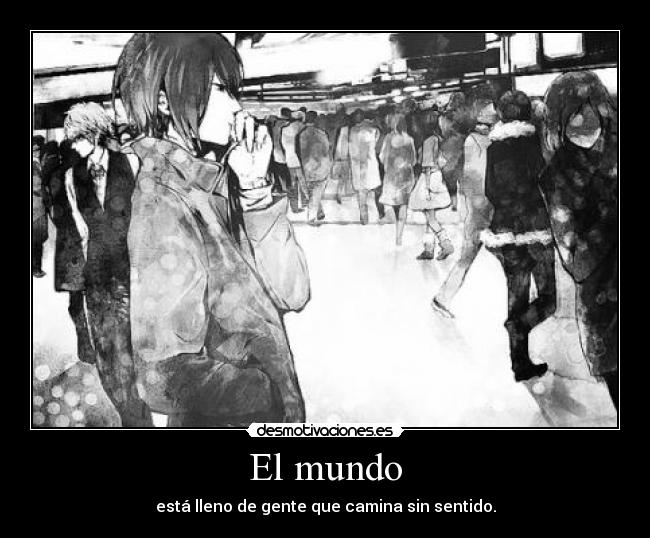 El mundo - está lleno de gente que camina sin sentido.