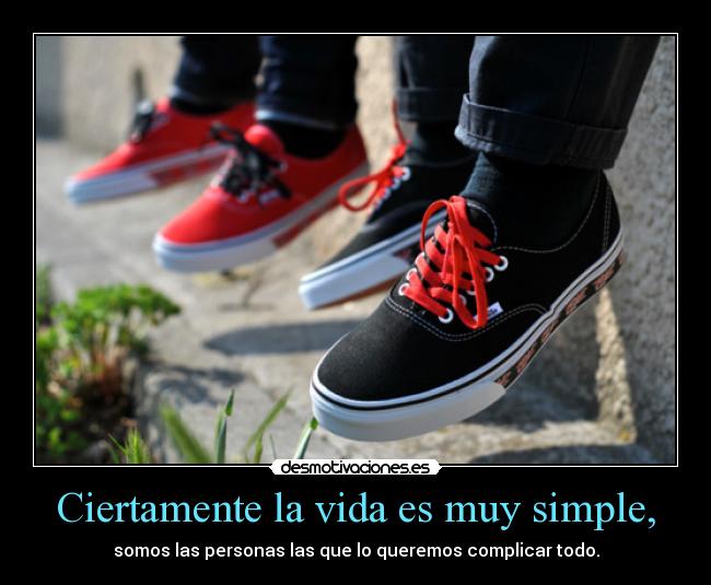 Ciertamente la vida es muy simple, - 