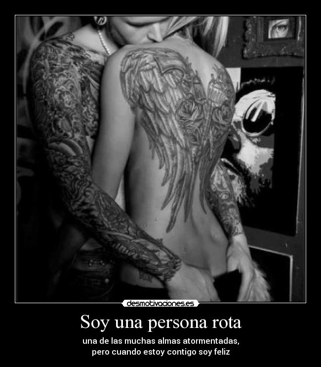 Soy una persona rota - una de las muchas almas atormentadas,
pero cuando estoy contigo soy feliz