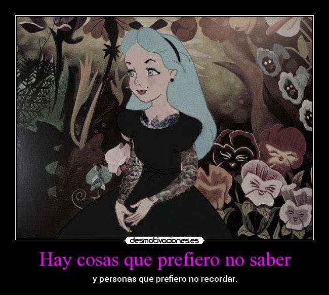 Hay cosas que prefiero no saber - y personas que prefiero no recordar.