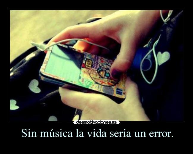 Sin música la vida sería un error. - 