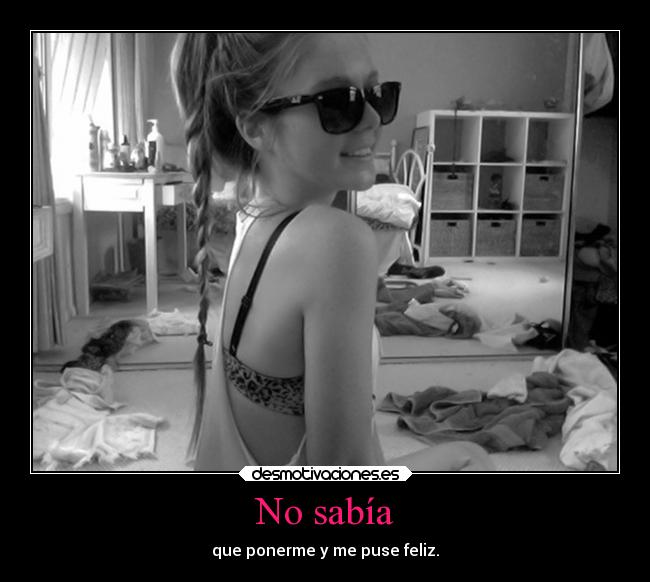 No sabía - que ponerme y me puse feliz.