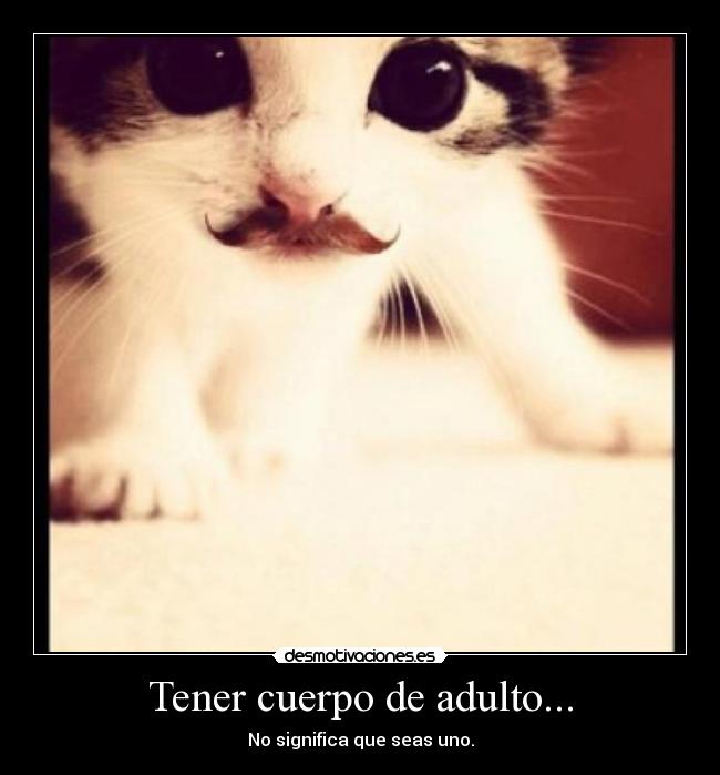 Tener cuerpo de adulto... -