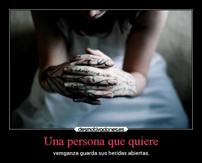 Una persona que quiere - vemganza guarda sus heridas abiertas.