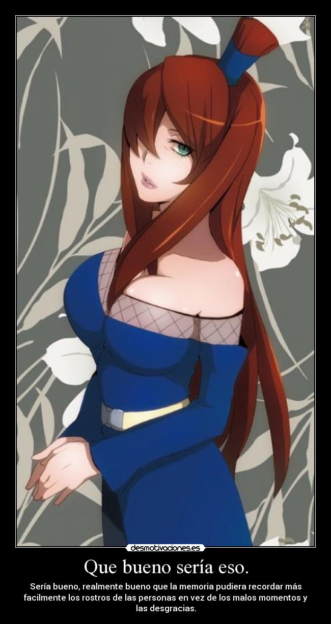 Que bueno sería eso. - Sería bueno, realmente bueno que la memoria pudiera recordar más
facilmente los rostros de las personas en vez de los malos momentos y
las desgracias.