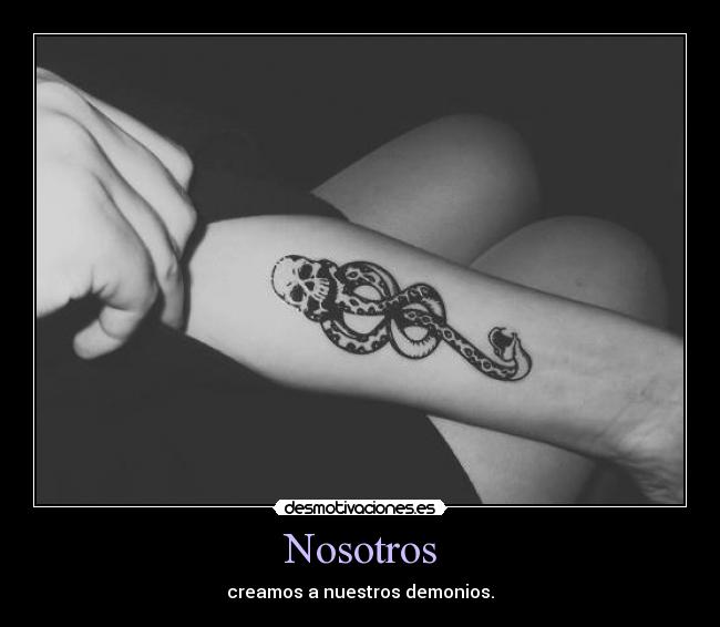 Nosotros - creamos a nuestros demonios.