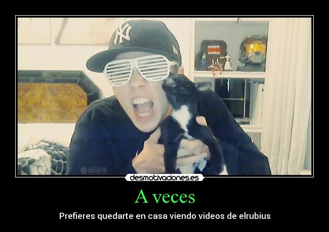 A veces - Prefieres quedarte en casa viendo videos de elrubius