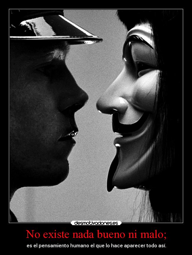 No existe nada bueno ni malo; - es el pensamiento humano el que lo hace aparecer todo así.