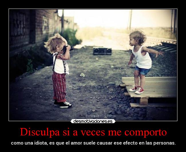 Disculpa si a veces me comporto - 