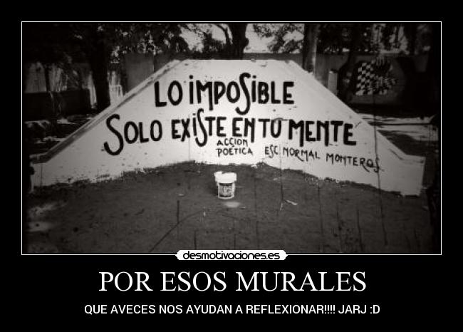POR ESOS MURALES - QUE AVECES NOS AYUDAN A REFLEXIONAR!!!! JARJ :D