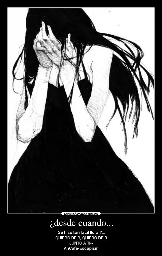 ¿desde cuando... - Se hizo tan fácil llorar?...
QUIERO REIR, QUIERO REIR
JUNTO A TI~
AnCafe-Escapism