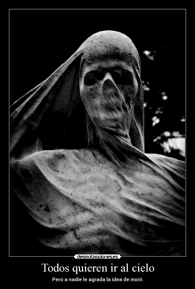 Todos quieren ir al cielo - Pero a nadie le agrada la idea de morir.