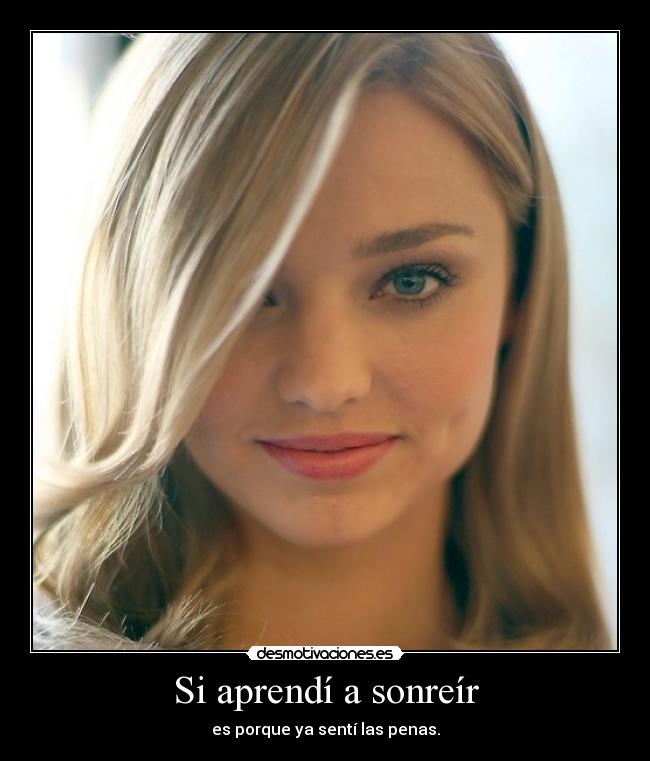 Si aprendí a sonreír - es porque ya sentí las penas.