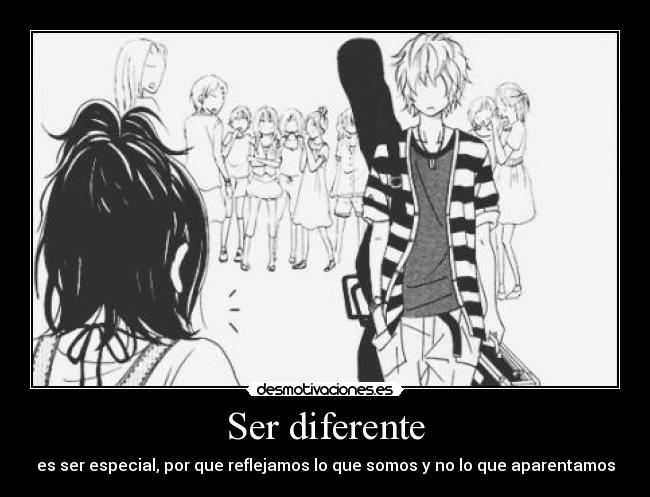 Ser diferente - es ser especial, por que reflejamos lo que somos y no lo que aparentamos
