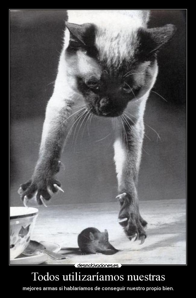 Todos utilizaríamos nuestras - mejores armas si hablaríamos de conseguir nuestro propio bien.