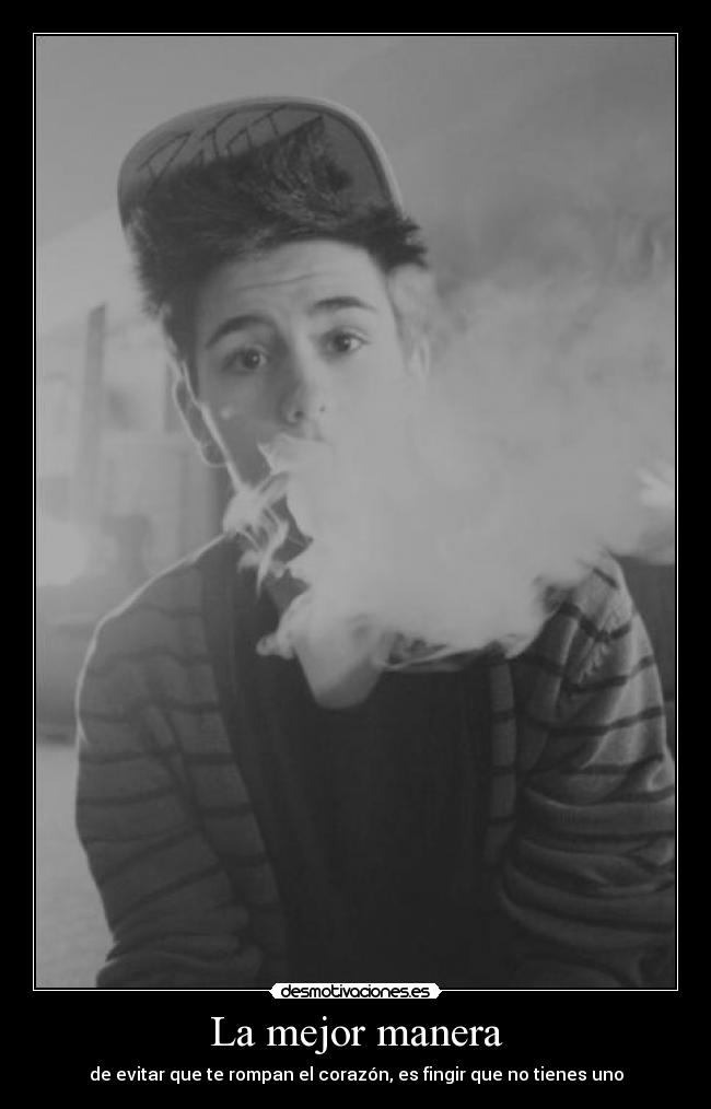 La mejor manera - de evitar que te rompan el corazón, es fingir que no tienes uno