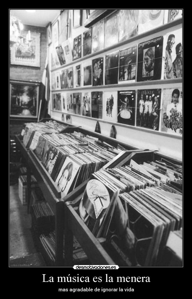 La música es la menera - mas agradable de ignorar la vida