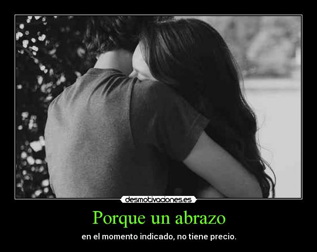 Porque un abrazo - en el momento indicado, no tiene precio.